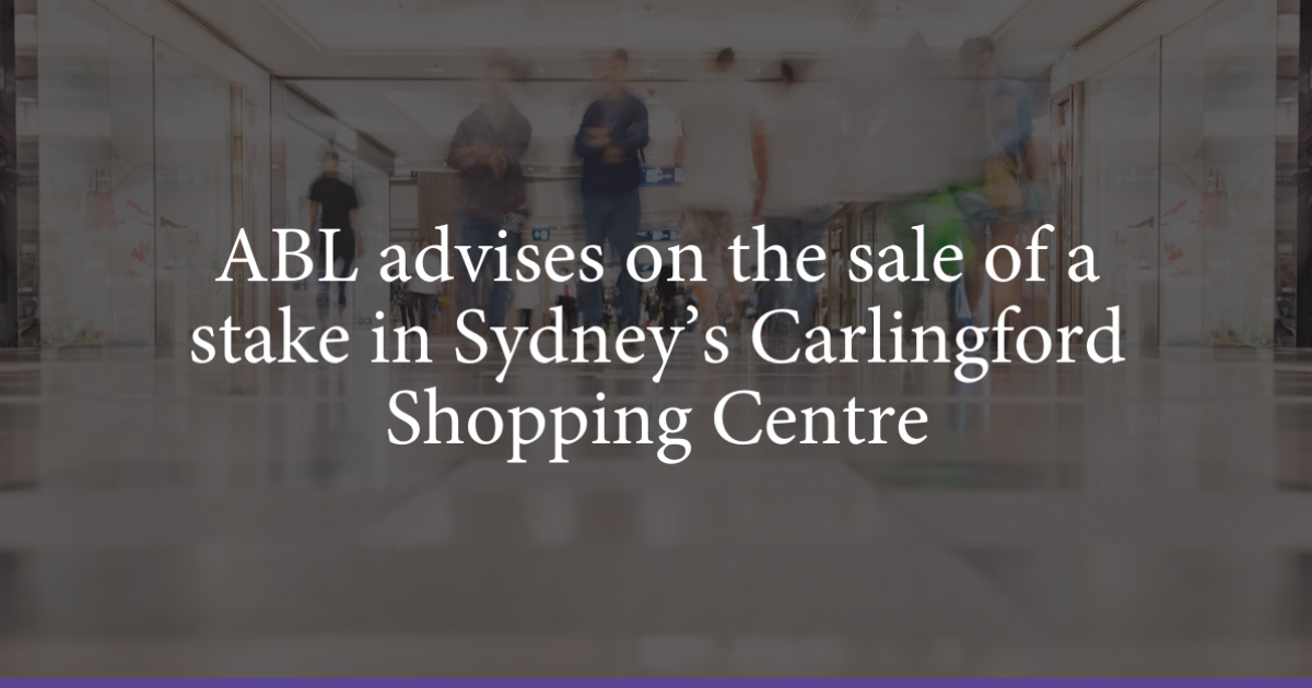 ABL advises on the sale of a stake in Sydney’s Carlingford Shopping Centre